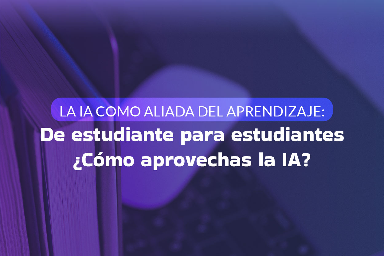 La IA como aliada del aprendizaje:  De estudiante para estudiantes  ¿Cómo aprovechas la IA?